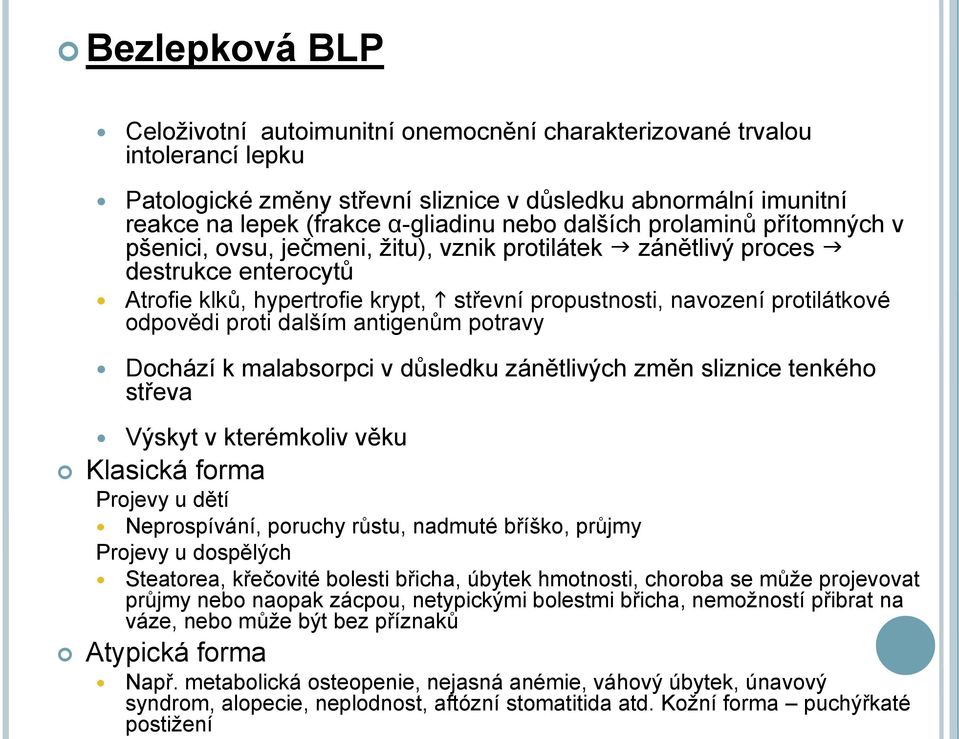 metabolická osteopenie, nejasná anémie, váhový úbytek, únavový syndrom, alopecie, neplodnost, aftózní stomatitida atd.