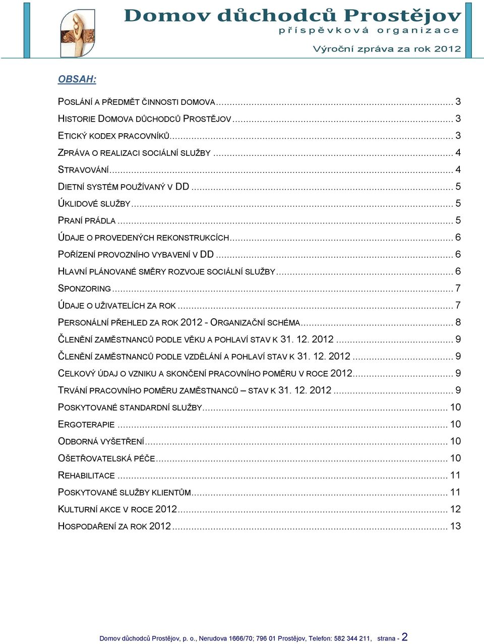 .. 7 ÚDAJE O UŽIVATELÍCH ZA ROK... 7 PERSONÁLNÍ PŘEHLED ZA ROK 2012 - ORGANIZAČNÍ SCHÉMA... 8 ČLENĚNÍ ZAMĚSTNANCŮ PODLE VĚKU A POHLAVÍ STAV K 31. 12. 2012... 9 ČLENĚNÍ ZAMĚSTNANCŮ PODLE VZDĚLÁNÍ A POHLAVÍ STAV K 31.