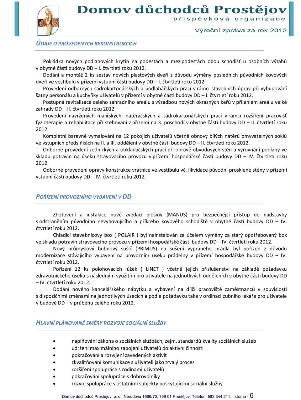 Provedení odborných sádrokartonářských a podlahářských prací v rámci stavebních úprav při vybudování šatny personálu a kuchyňky uživatelů v přízemí v obytné části budovy DD I. čtvrtletí roku 2012.