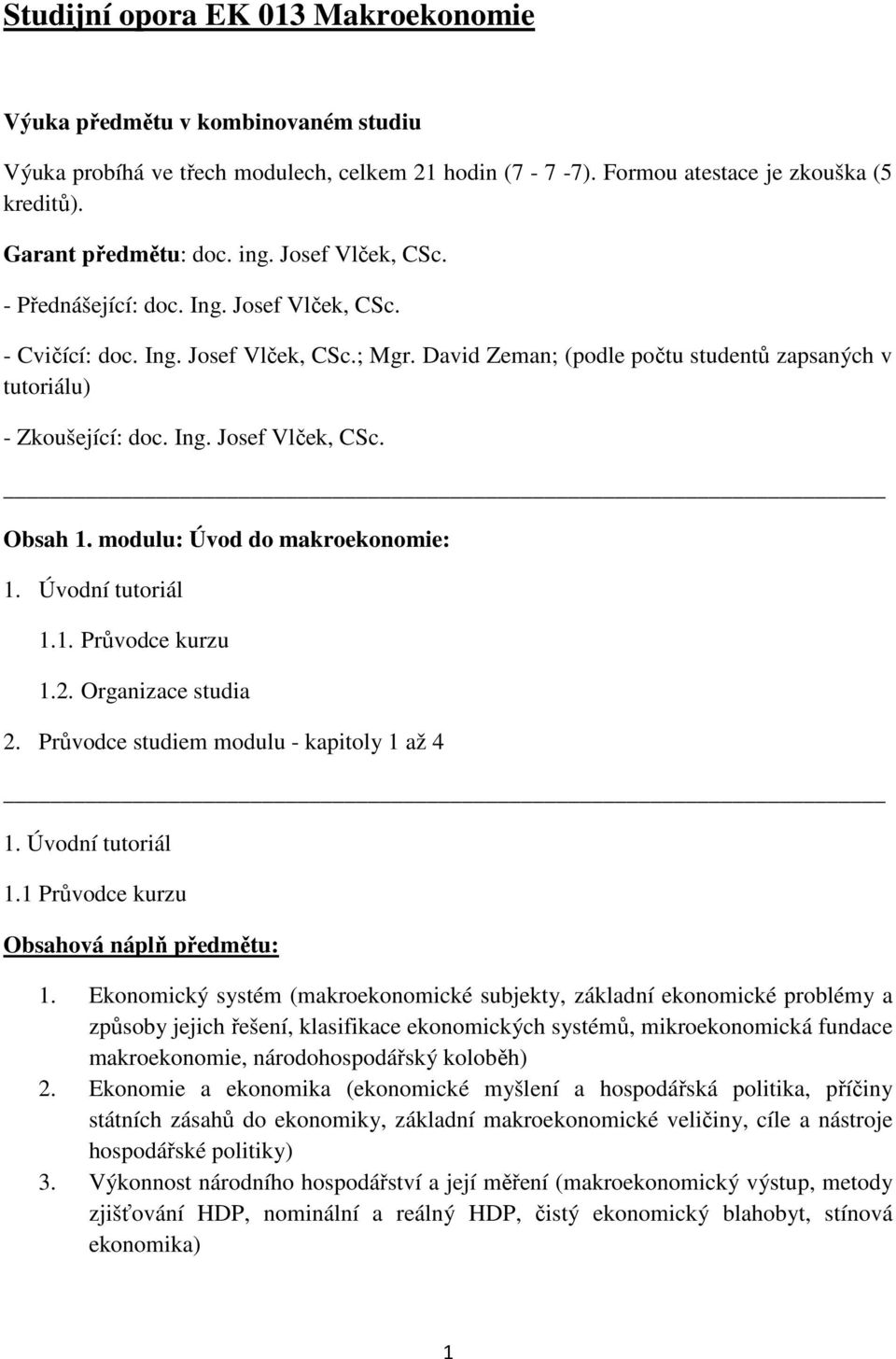 modulu: Úvod do makroekonomie: 1. Úvodní tutoriál 1.1. Průvodce kurzu 1.2. Organizace studia 2. Průvodce studiem modulu - kapitoly 1 až 4 1. Úvodní tutoriál 1.1 Průvodce kurzu Obsahová náplň předmětu: 1.