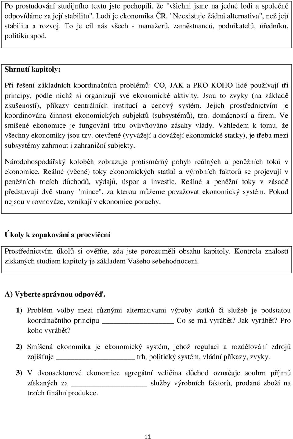 Shrnutí kapitoly: Při řešení základních koordinačních problémů: CO, JAK a PRO KOHO lidé používají tři principy, podle nichž si organizují své ekonomické aktivity.