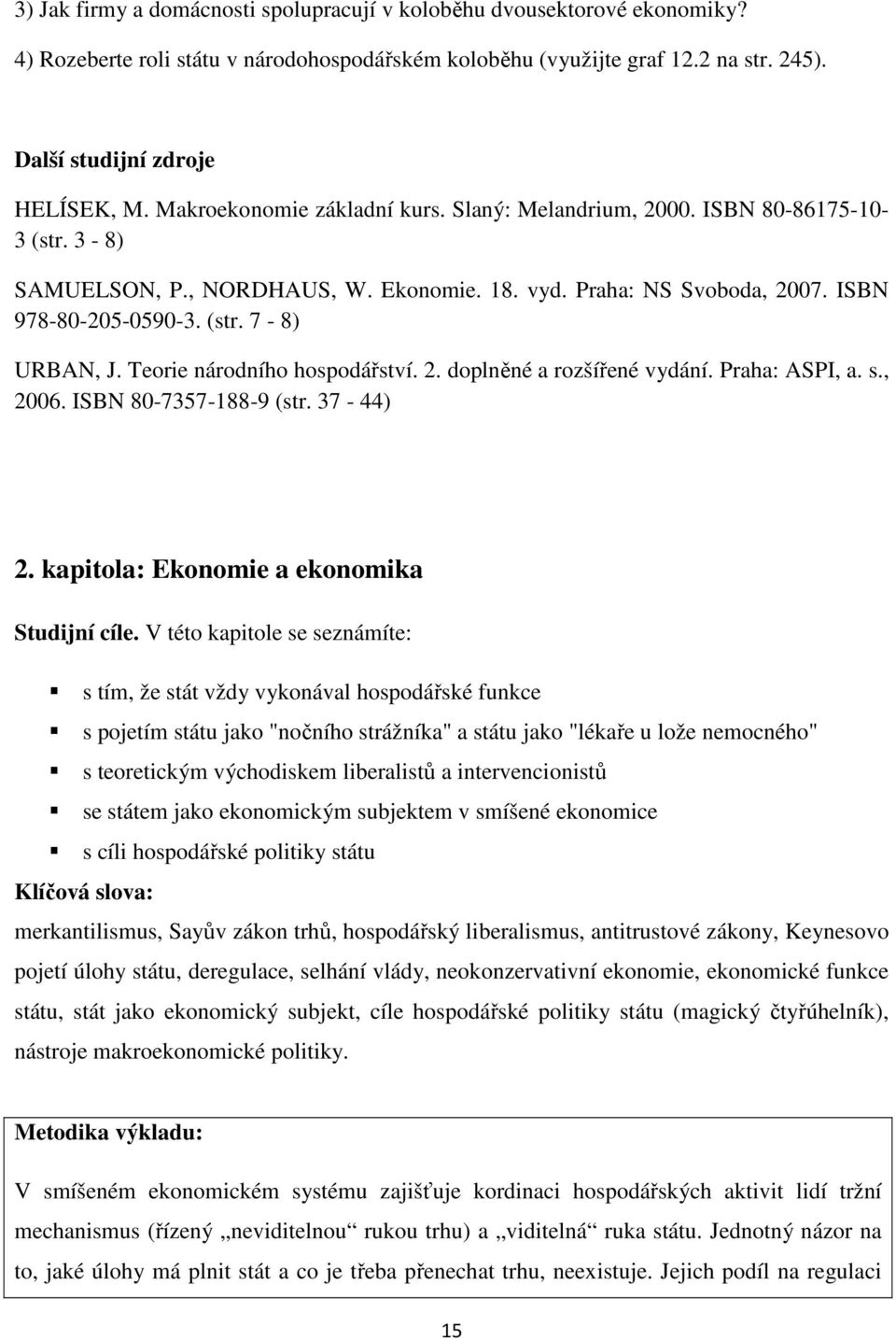 Teorie národního hospodářství. 2. doplněné a rozšířené vydání. Praha: ASPI, a. s., 2006. ISBN 80-7357-188-9 (str. 37-44) 2. kapitola: Ekonomie a ekonomika Studijní cíle.