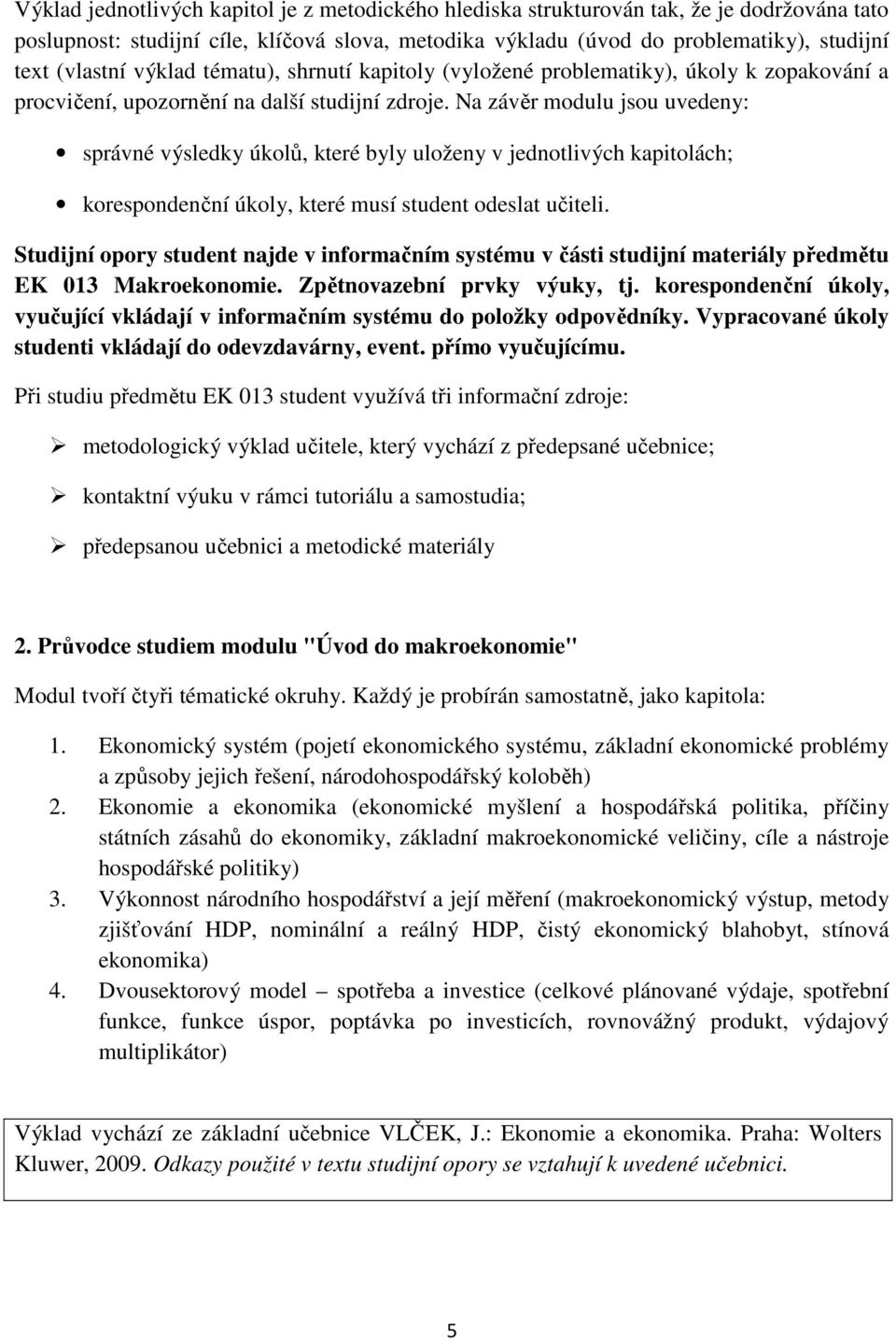 Na závěr modulu jsou uvedeny: správné výsledky úkolů, které byly uloženy v jednotlivých kapitolách; korespondenční úkoly, které musí student odeslat učiteli.