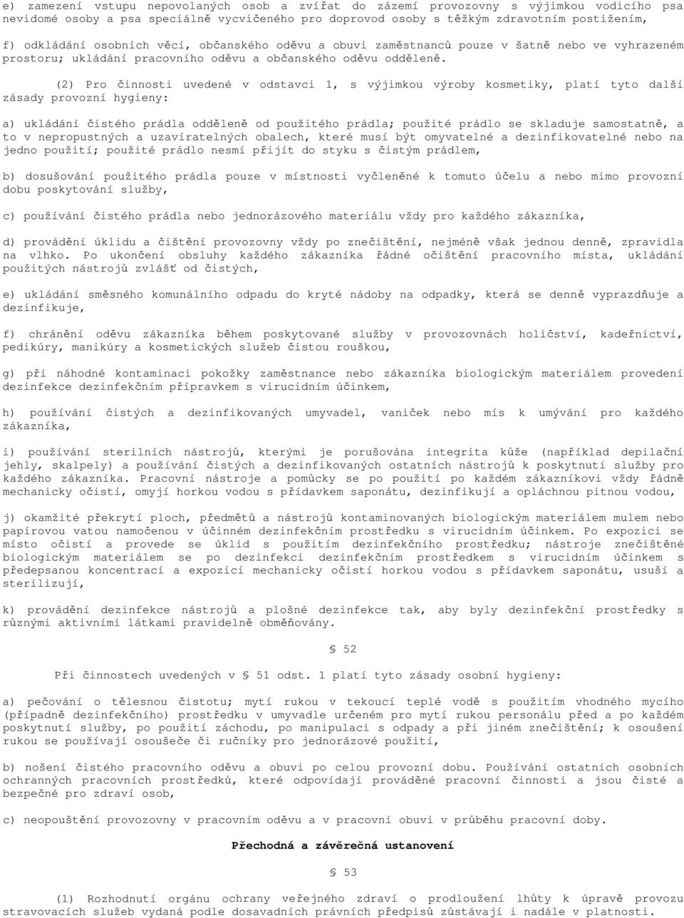 (2) Pro činnosti uvedené v odstavci 1, s výjimkou výroby kosmetiky, platí tyto další zásady provozní hygieny: a) ukládání čistého prádla odděleně od použitého prádla; použité prádlo se skladuje