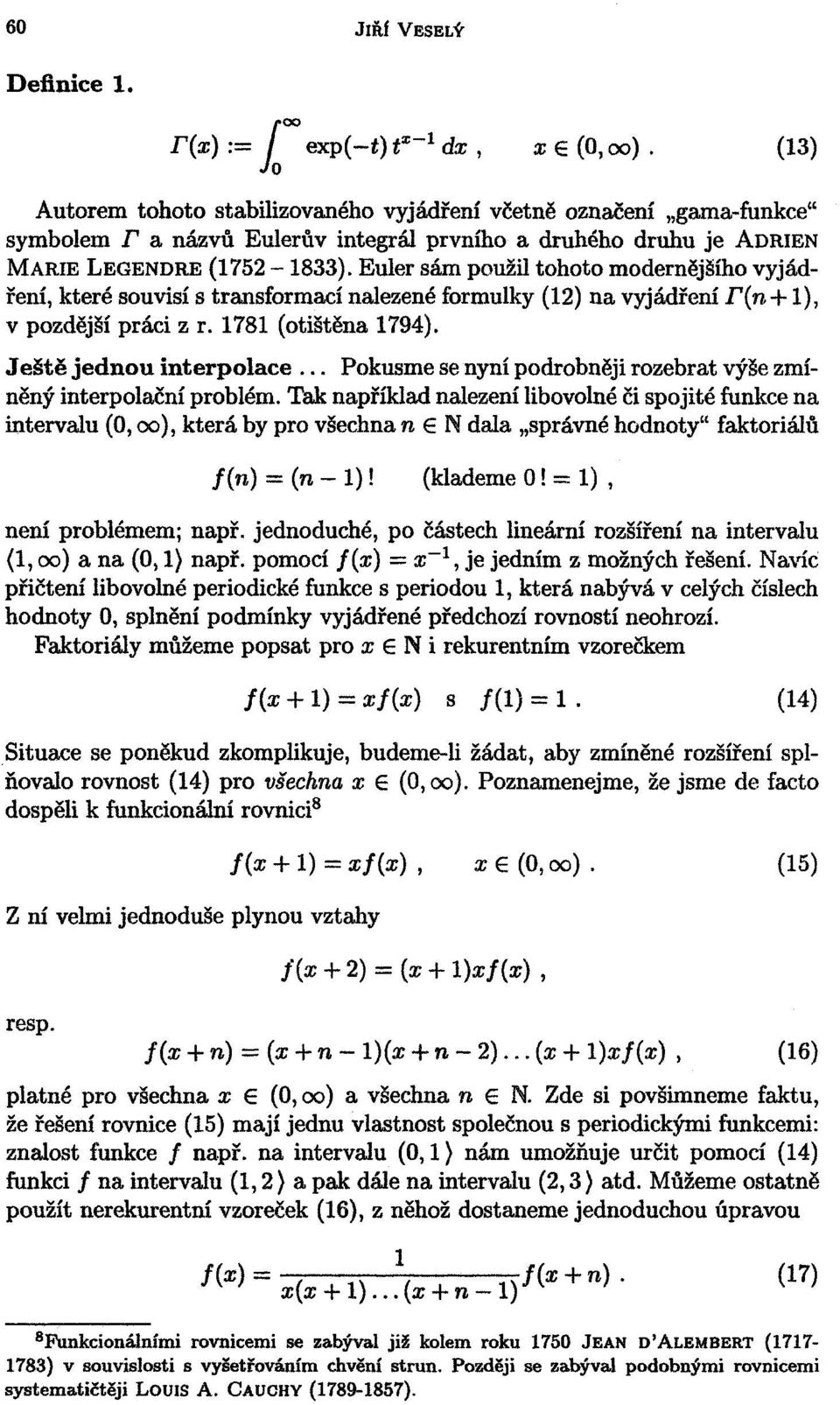 Euler sám použil tohoto modernějšího vyjádření, které souvisí s transformací nalezené formulky (12) na vyjádření r(n +1), v pozdější práci z r. 1781 (otištěna 1794). Ještě jednou interpolace.