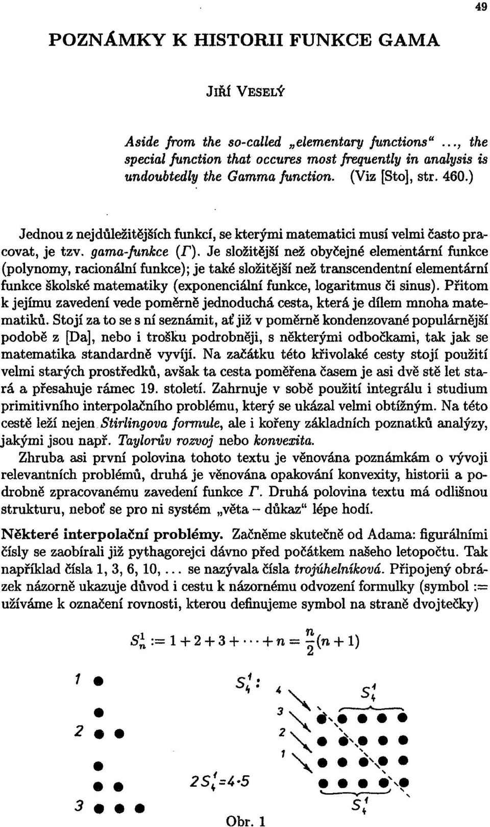 Je složitější než obyčejné elementární funkce (polynomy, racionální funkce); je také složitější než transcendentní elementární funkce školské matematiky (exponenciální funkce, logaritmus či sinus).