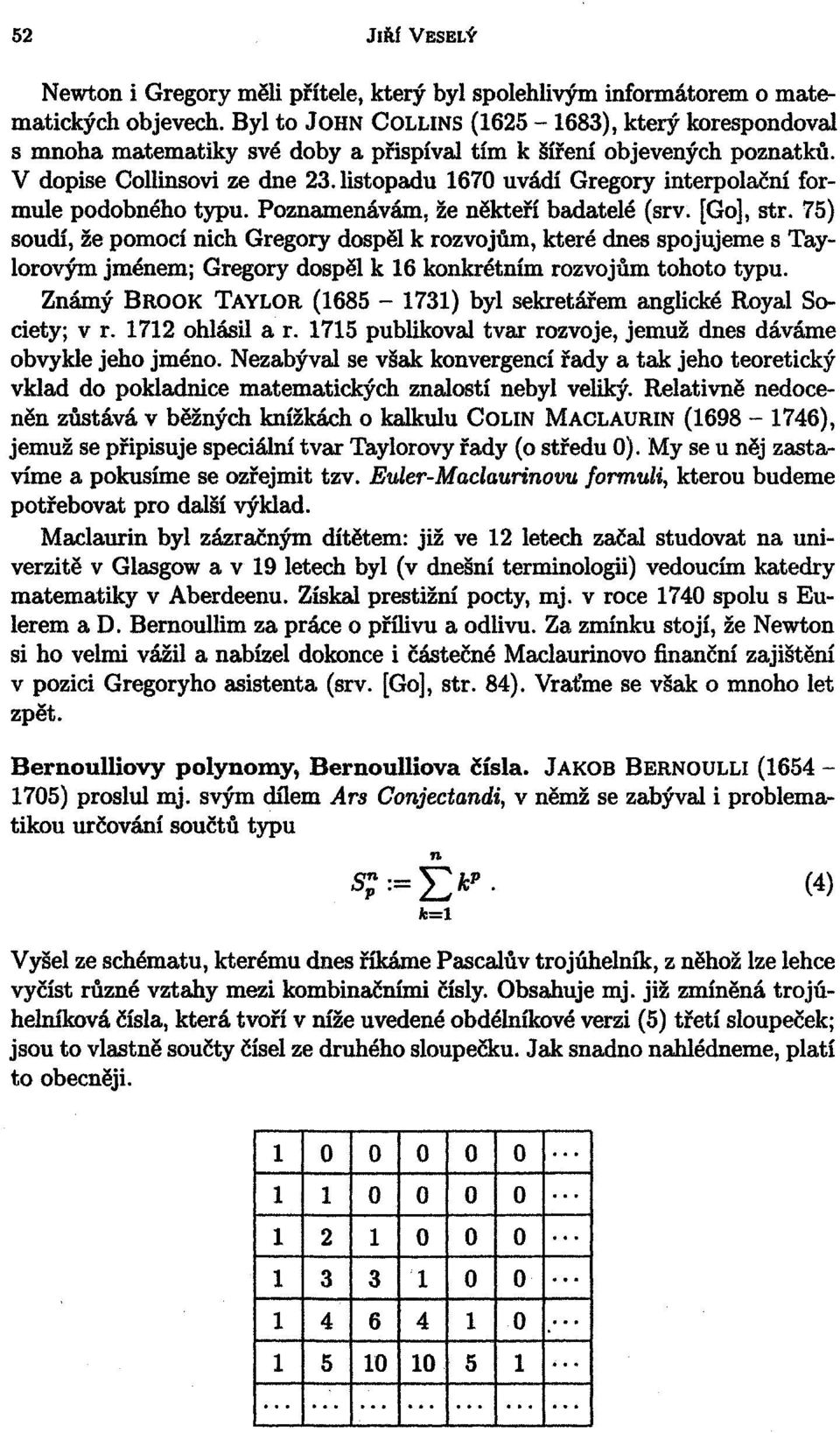 listopadu 1670 uvádí Gregory interpolační formule podobného typu. Poznamenávám, že někteří badatelé (srv. [Go], str.