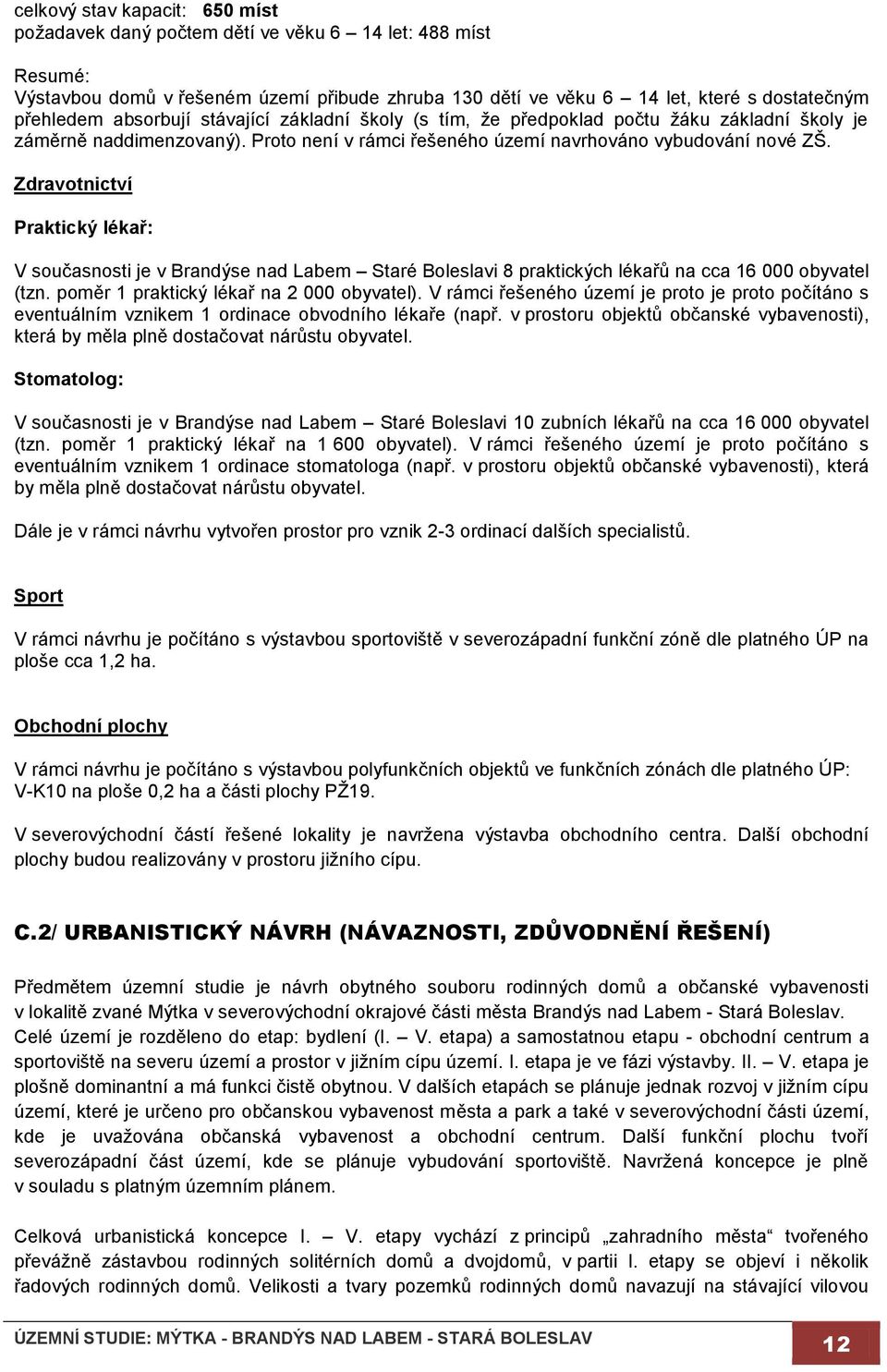 Zdravotnictví Praktický lékař: V současnosti je v Brandýse nad Labem Staré Boleslavi 8 praktických lékařů na cca 16 000 obyvatel (tzn. poměr 1 praktický lékař na 2 000 obyvatel).