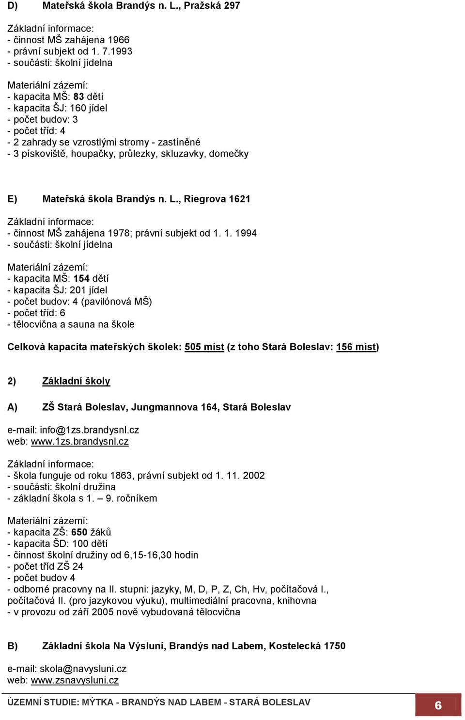 houpačky, průlezky, skluzavky, domečky E) Mateřská škola Brandýs n. L., Riegrova 16