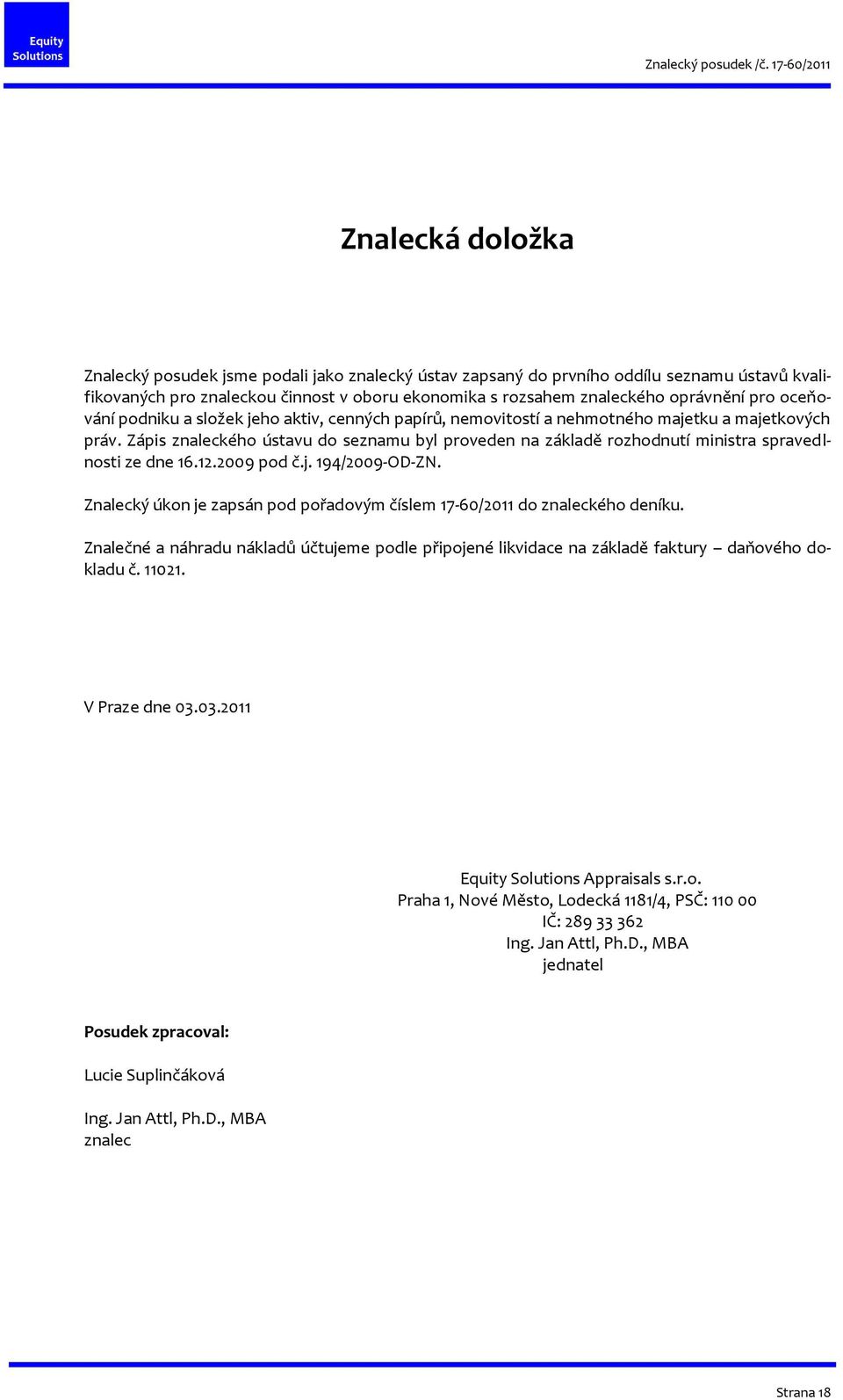 Zápis znaleckého ústavu do seznamu byl proveden na základě rozhodnutí ministra spravedlnosti ze dne 16.12.2009 pod č.j. 194/2009-OD-ZN.