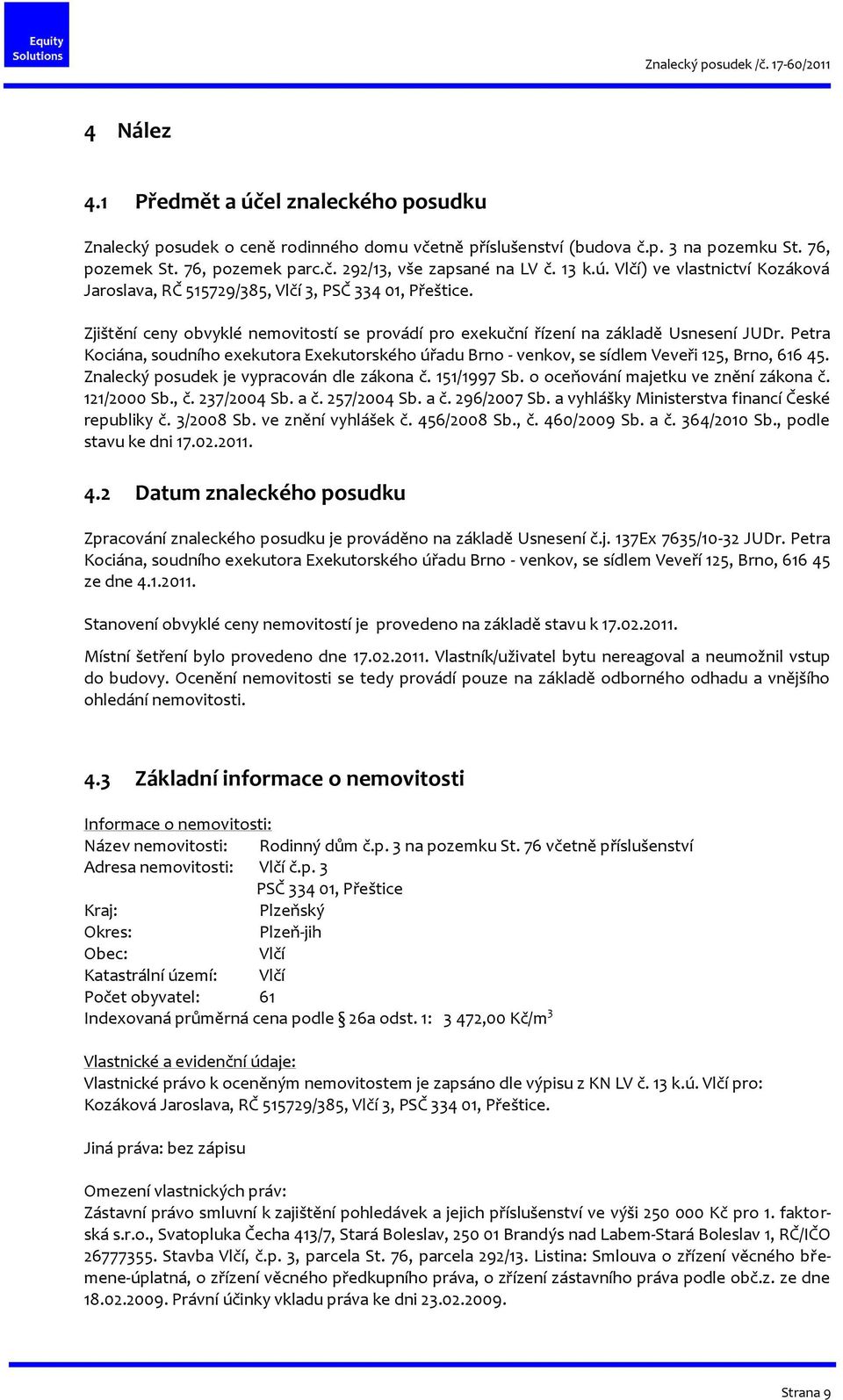 Petra Kociána, soudního exekutora Exekutorského úřadu Brno - venkov, se sídlem Veveři 125, Brno, 616 45. Znalecký posudek je vypracován dle zákona č. 151/1997 Sb.