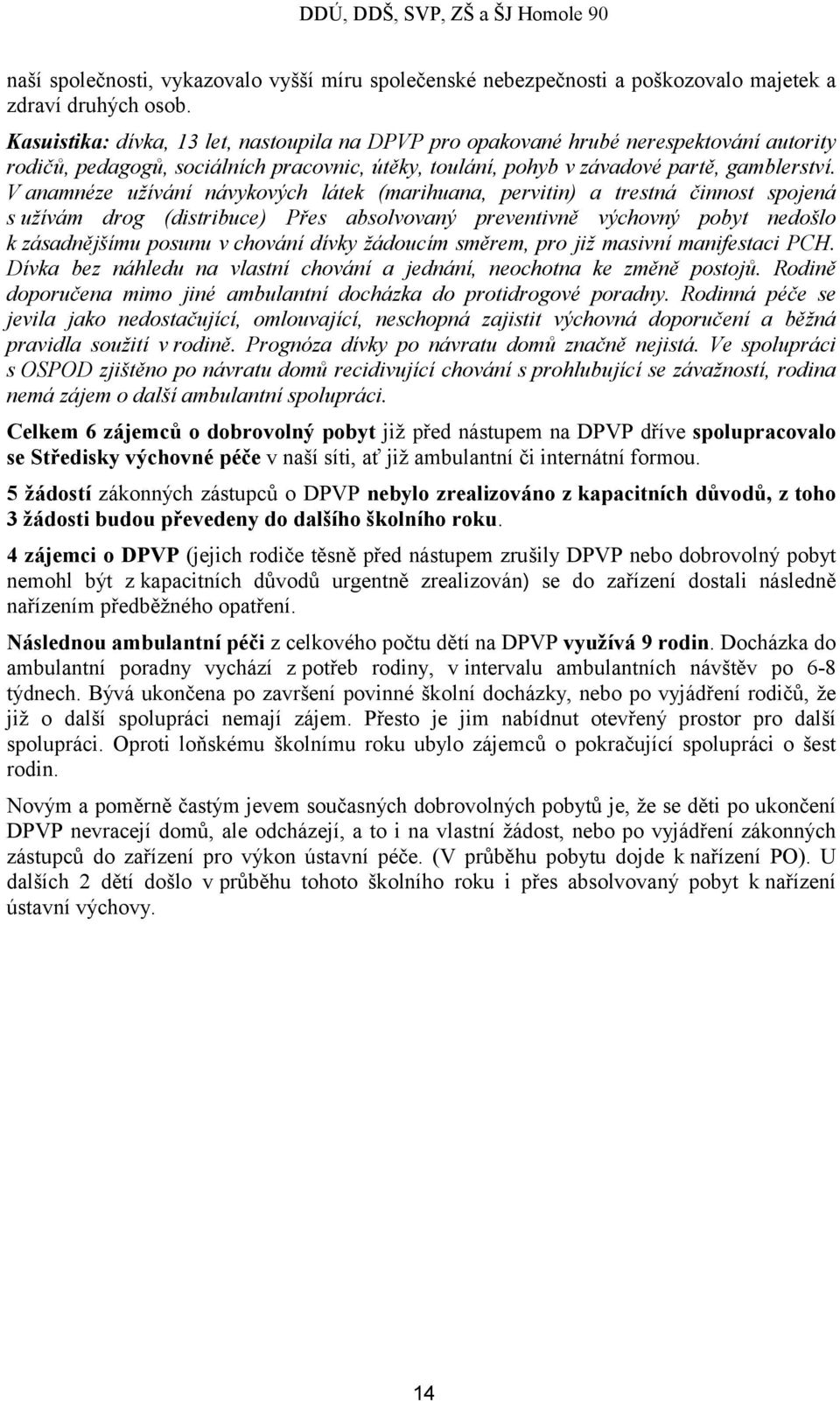 V anamnéze užívání návykových látek (marihuana, pervitin) a trestná činnost spojená s užívám drog (distribuce) Přes absolvovaný preventivně výchovný pobyt nedošlo k zásadnějšímu posunu v chování