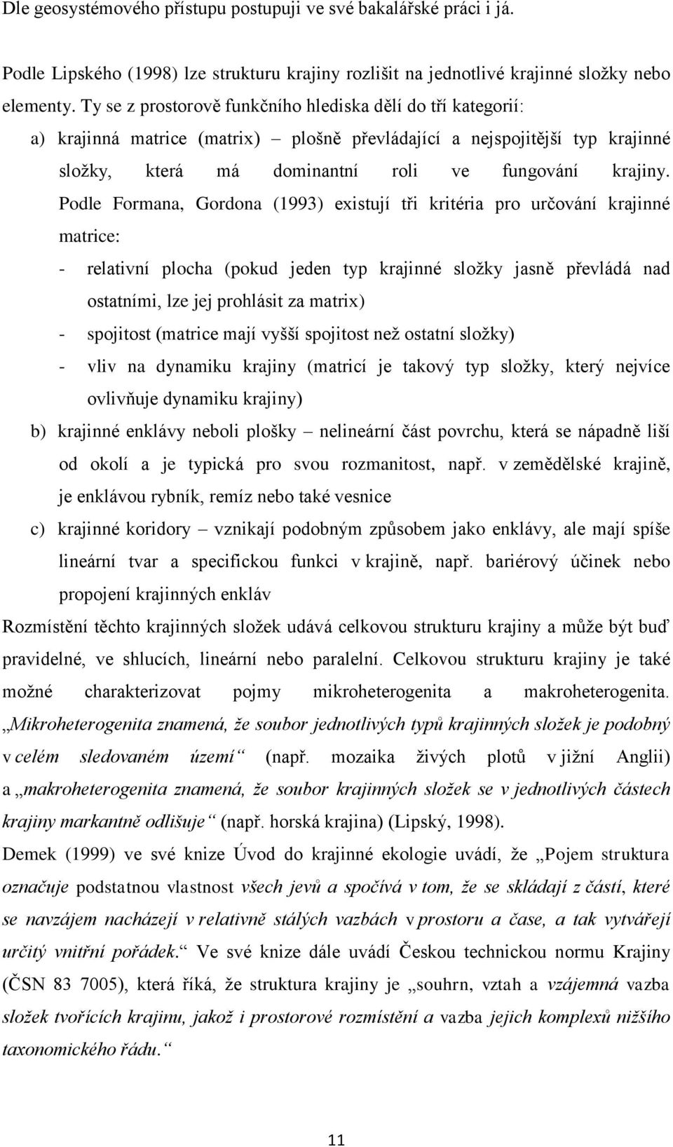 Podle Formana, Gordona (1993) existují tři kritéria pro určování krajinné matrice: - relativní plocha (pokud jeden typ krajinné sloţky jasně převládá nad ostatními, lze jej prohlásit za matrix) -