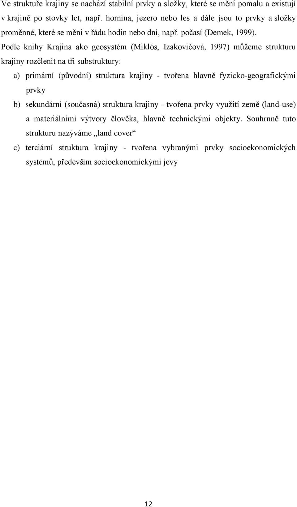 Podle knihy Krajina ako geosystém (Miklós, Izakovičová, 1997) můţeme strukturu krajiny rozčlenit na tři substruktury: a) primární (původní) struktura krajiny - tvořena hlavně