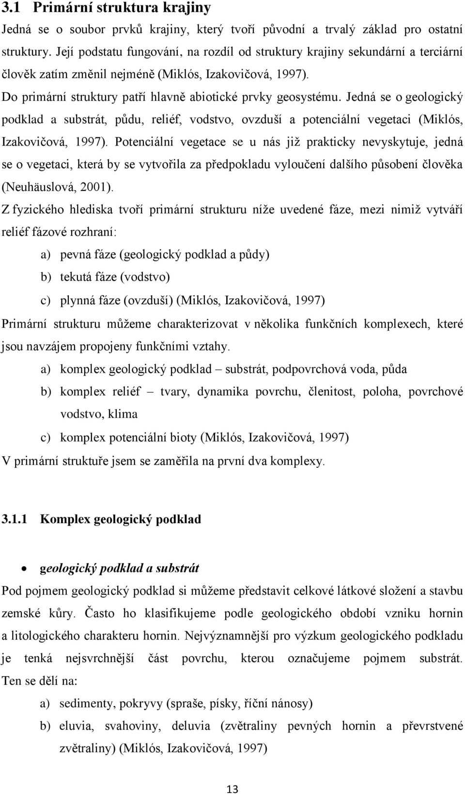 Jedná se o geologický podklad a substrát, půdu, reliéf, vodstvo, ovzduší a potenciální vegetaci (Miklós, Izakovičová, 1997).