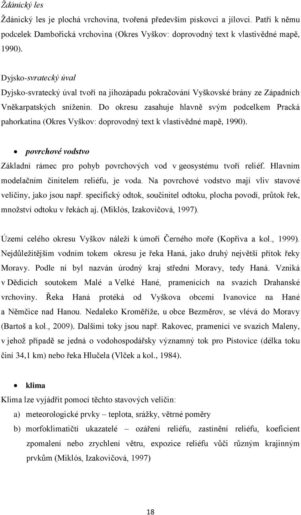 Do okresu zasahuje hlavně svým podcelkem Pracká pahorkatina (Okres Vyškov: doprovodný text k vlastivědné mapě, 1990).
