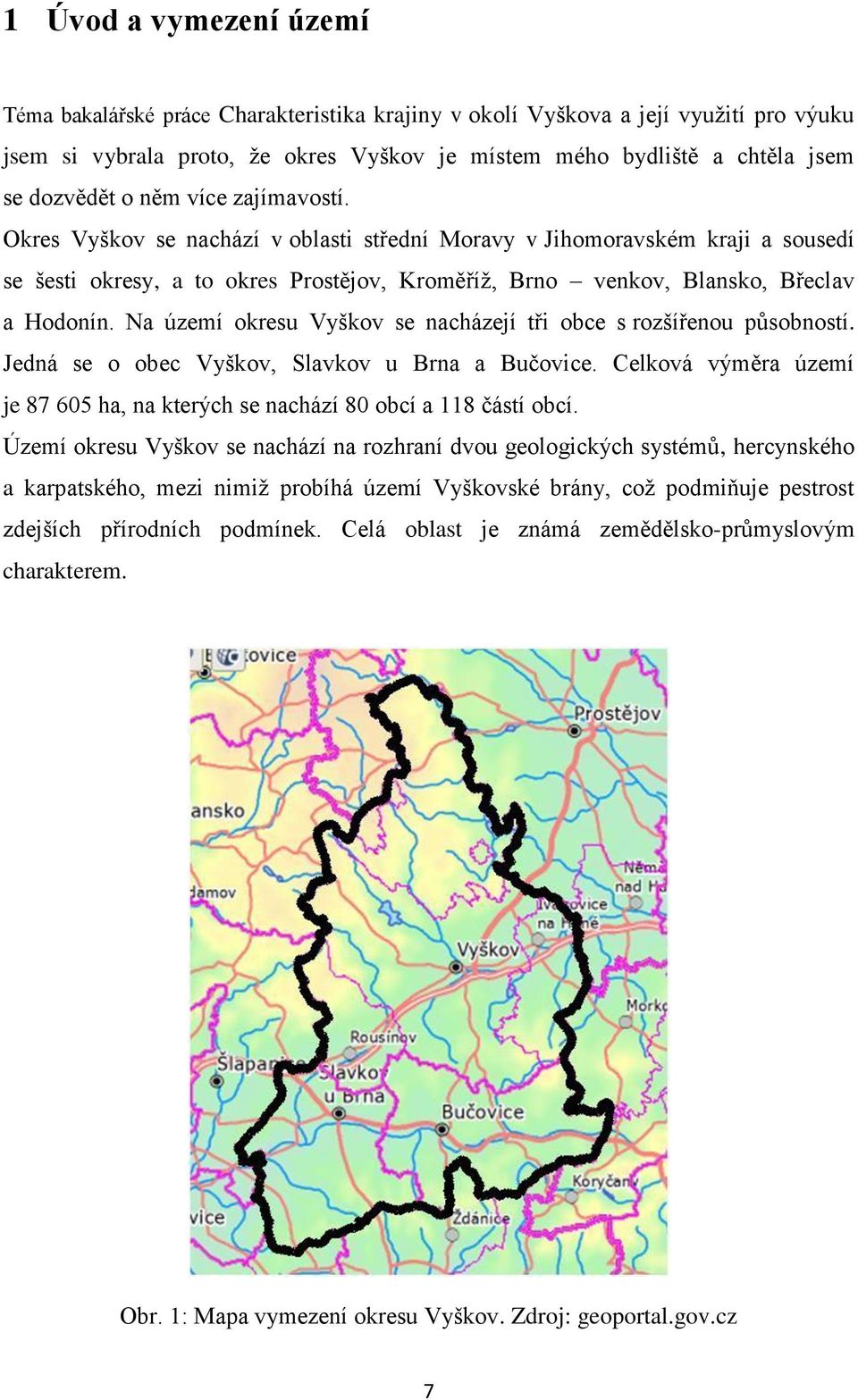 Na území okresu Vyškov se nacházejí tři obce s rozšířenou působností. Jedná se o obec Vyškov, Slavkov u Brna a Bučovice.