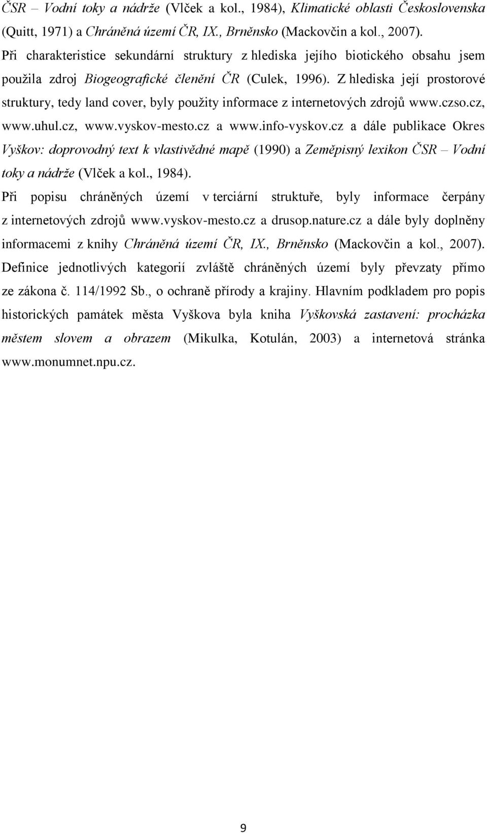 Z hlediska její prostorové struktury, tedy land cover, byly pouţity informace z internetových zdrojů www.czso.cz, www.uhul.cz, www.vyskov-mesto.cz a www.info-vyskov.