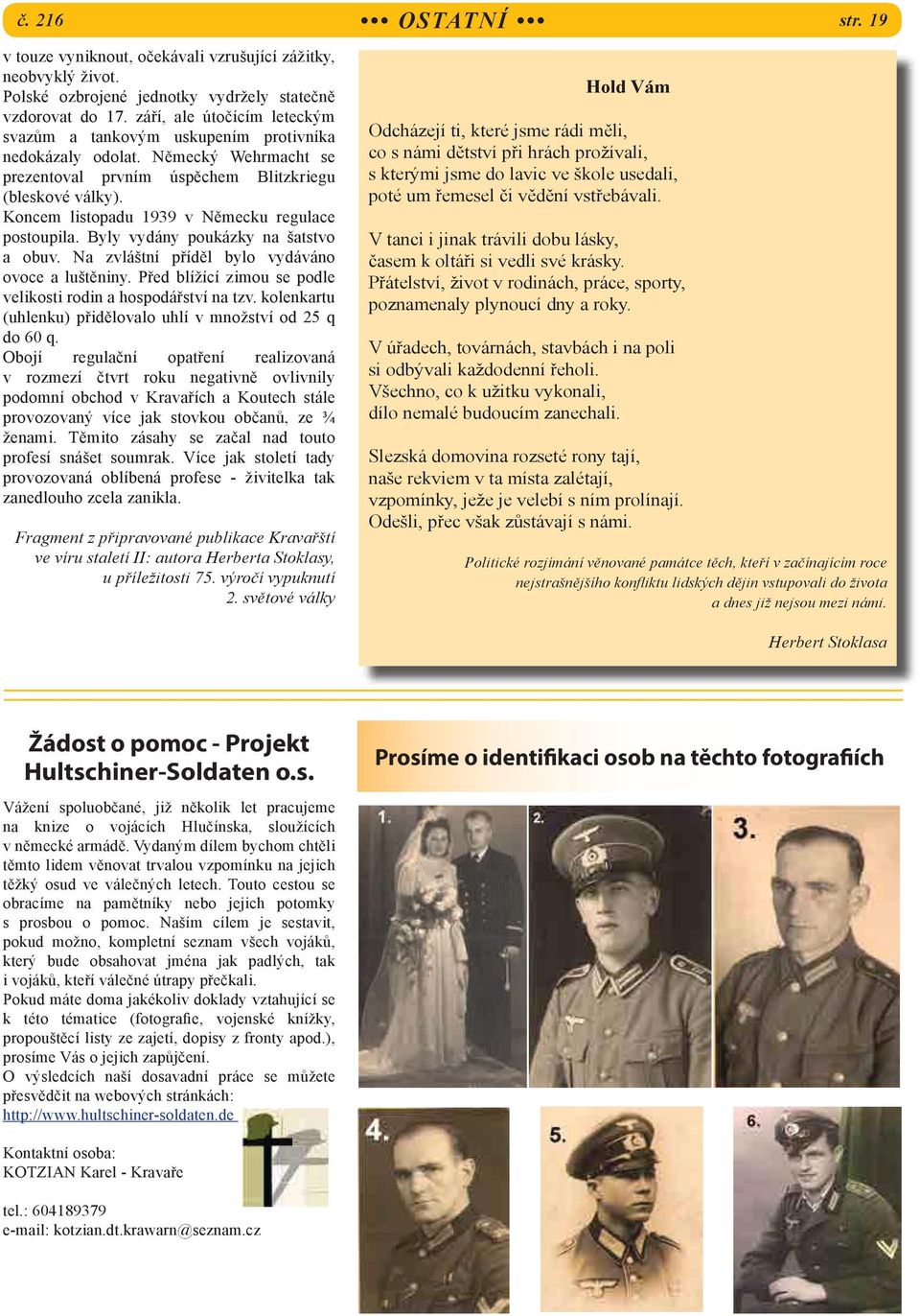 Koncem listopadu 1939 v Německu regulace postoupila. Byly vydány poukázky na šatstvo a obuv. Na zvláštní příděl bylo vydáváno ovoce a luštěniny.