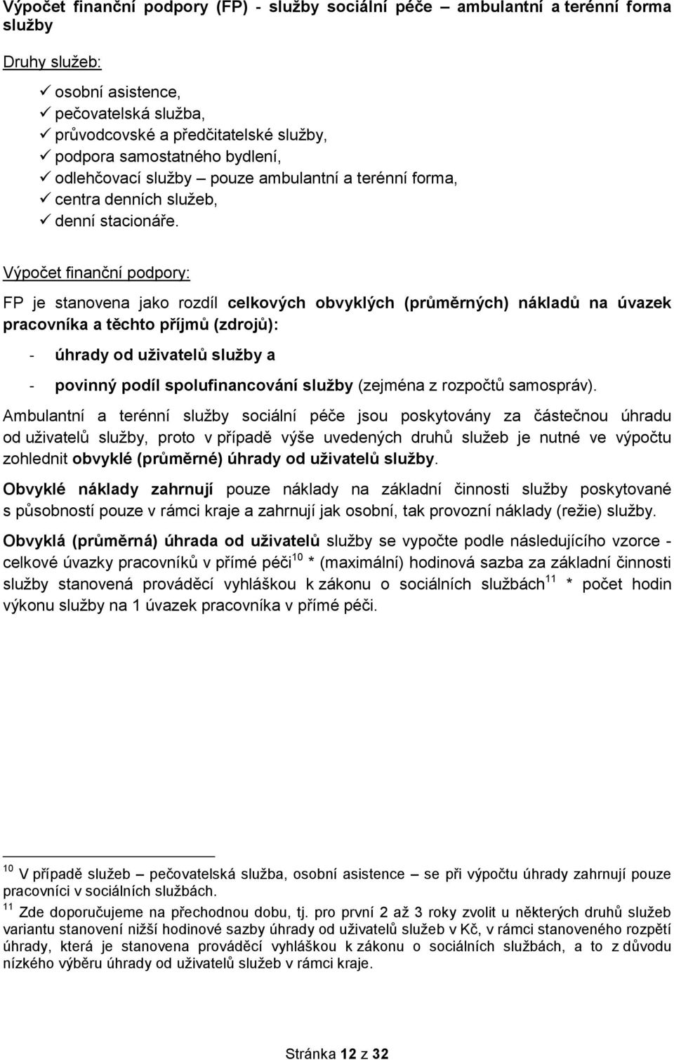 Výpočet finanční podpory: FP je stanovena jako rozdíl celkových obvyklých (průměrných) nákladů na úvazek pracovníka a těchto příjmů (zdrojů): - úhrady od uživatelů služby a - povinný podíl