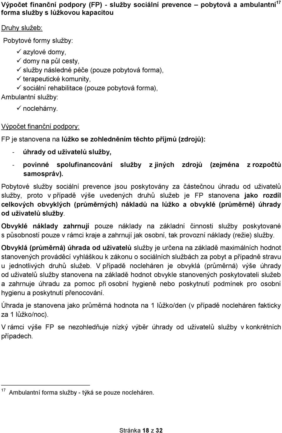 Výpočet finanční podpory: FP je stanovena na lůžko se zohledněním těchto příjmů (zdrojů): - úhrady od uživatelů služby, - povinné spolufinancování služby z jiných zdrojů (zejména z rozpočtů