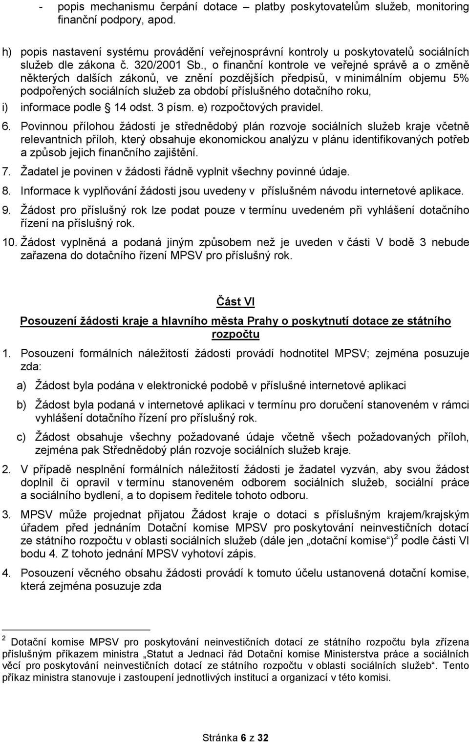 , o finanční kontrole ve veřejné správě a o změně některých dalších zákonů, ve znění pozdějších předpisů, v minimálním objemu 5% podpořených sociálních služeb za období příslušného dotačního roku, i)