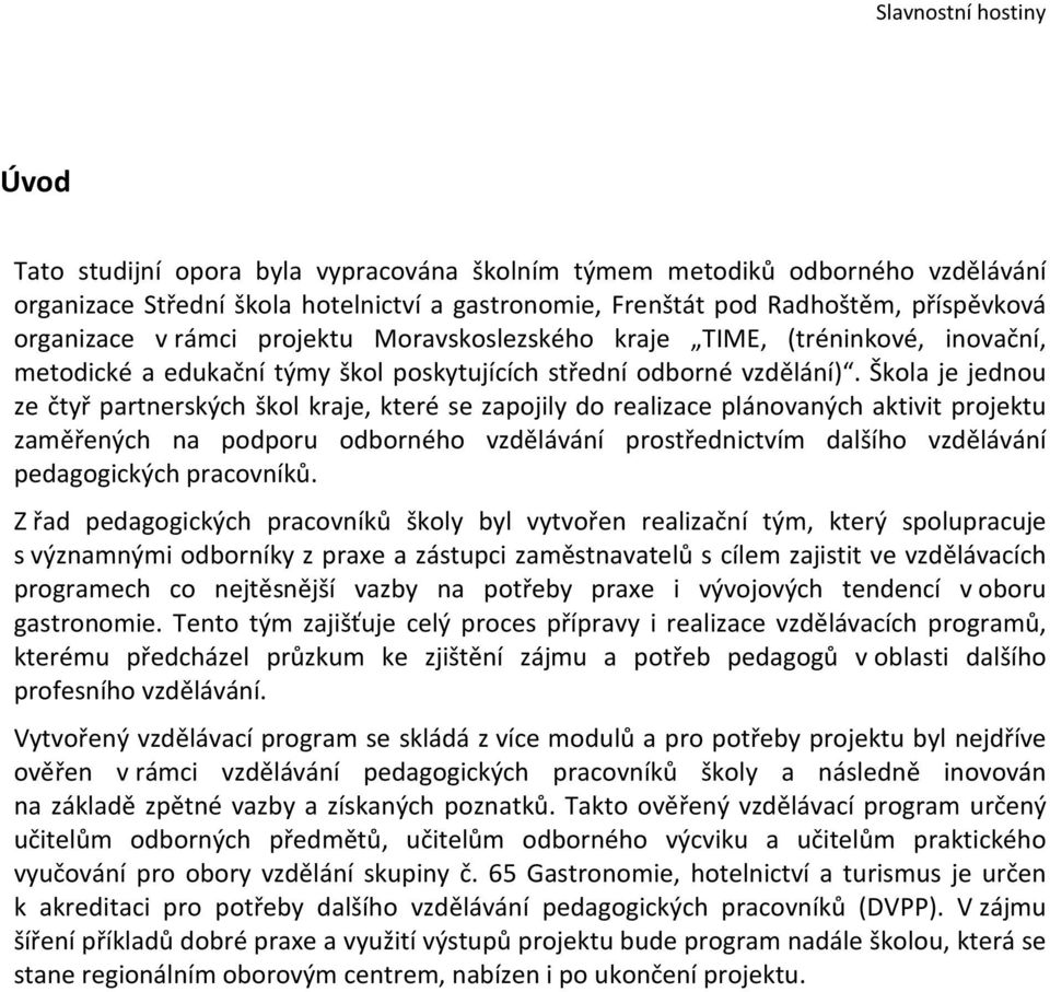 Škola je jednou ze čtyř partnerských škol kraje, které se zapojily do realizace plánovaných aktivit projektu zaměřených na podporu odborného vzdělávání prostřednictvím dalšího vzdělávání