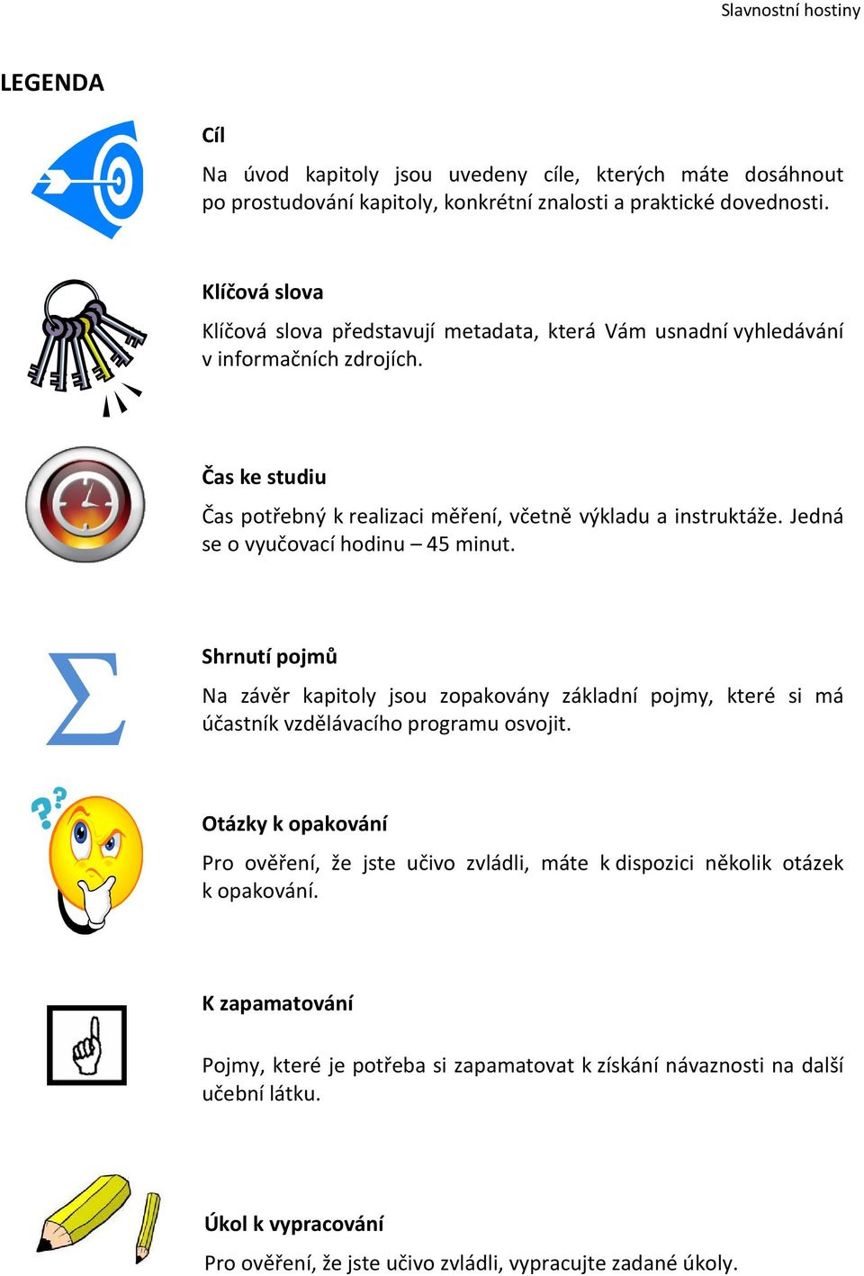 Jedná se o vyučovací hodinu 45 minut. Σ Shrnutí Shrnutí pojmů Na závěr kapitoly jsou zopakovány základní pojmy, které si má účastník vzdělávacího programu osvojit.
