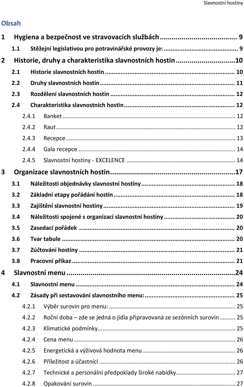 .. 12 2.4.3 Recepce... 13 2.4.4 Gala recepce... 14 2.4.5 Slavnostní hostiny - EXCELENCE... 14 3 Organizace slavnostních hostin... 17 3.1 Náležitosti objednávky slavnostní hostiny... 18 3.