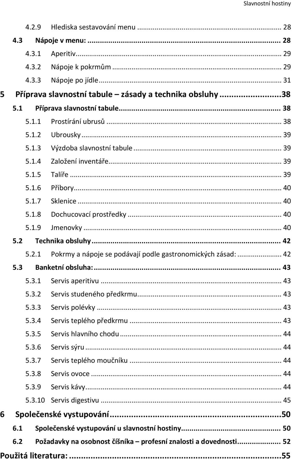 .. 39 5.1.5 Talíře... 39 5.1.6 Příbory... 40 5.1.7 Sklenice... 40 5.1.8 Dochucovací prostředky... 40 5.1.9 Jmenovky... 40 5.2 Technika obsluhy... 42 5.2.1 Pokrmy a nápoje se podávají podle gastronomických zásad:.