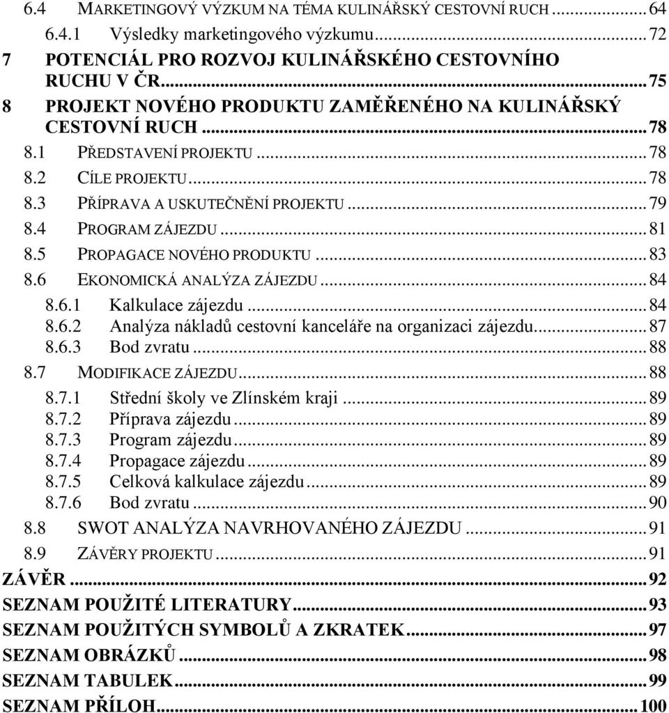 5 PROPAGACE NOVÉHO PRODUKTU... 83 8.6 EKONOMICKÁ ANALÝZA ZÁJEZDU... 84 8.6.1 Kalkulace zájezdu... 84 8.6.2 Analýza nákladů cestovní kanceláře na organizaci zájezdu... 87 8.6.3 Bod zvratu... 88 8.