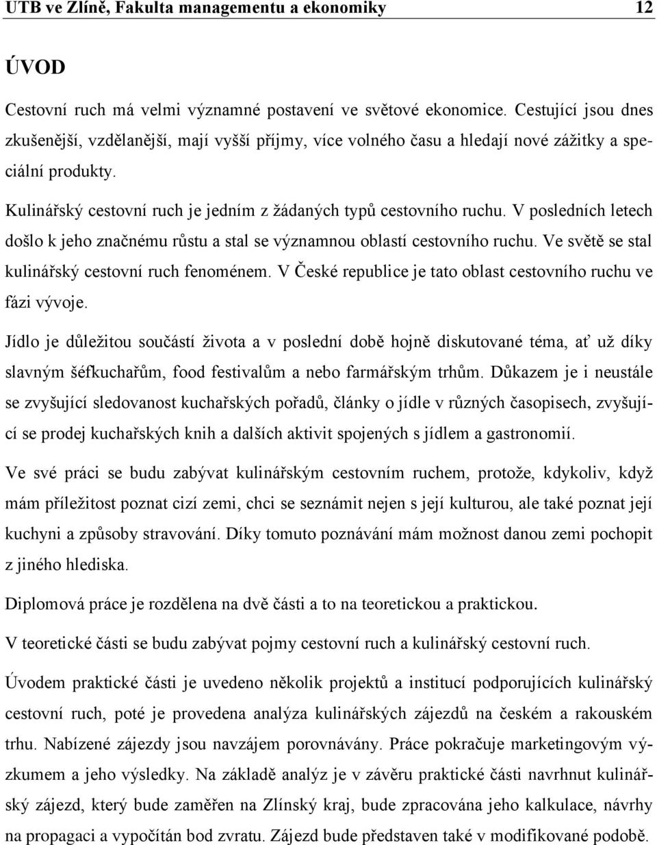 V posledních letech došlo k jeho značnému růstu a stal se významnou oblastí cestovního ruchu. Ve světě se stal kulinářský cestovní ruch fenoménem.