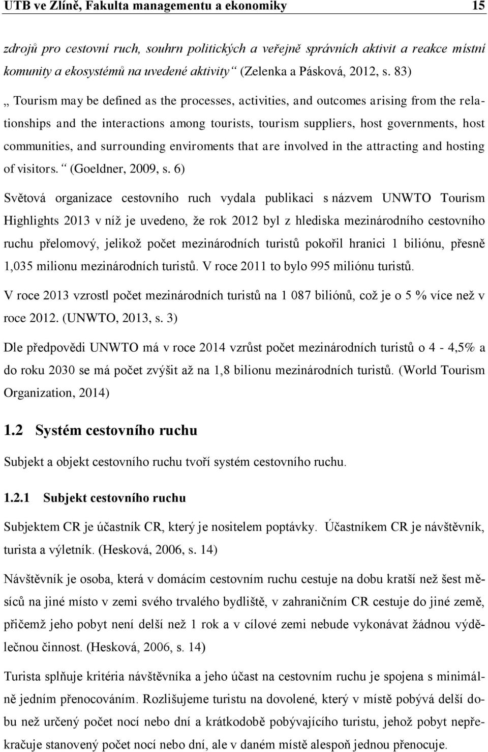 83) Tourism may be defined as the processes, activities, and outcomes arising from the relationships and the interactions among tourists, tourism suppliers, host governments, host communities, and