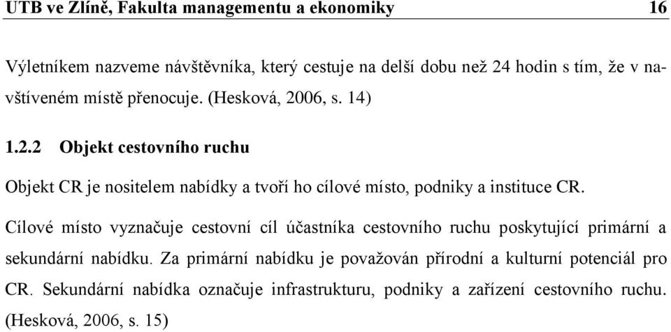 06, s. 14) 1.2.2 Objekt cestovního ruchu Objekt CR je nositelem nabídky a tvoří ho cílové místo, podniky a instituce CR.