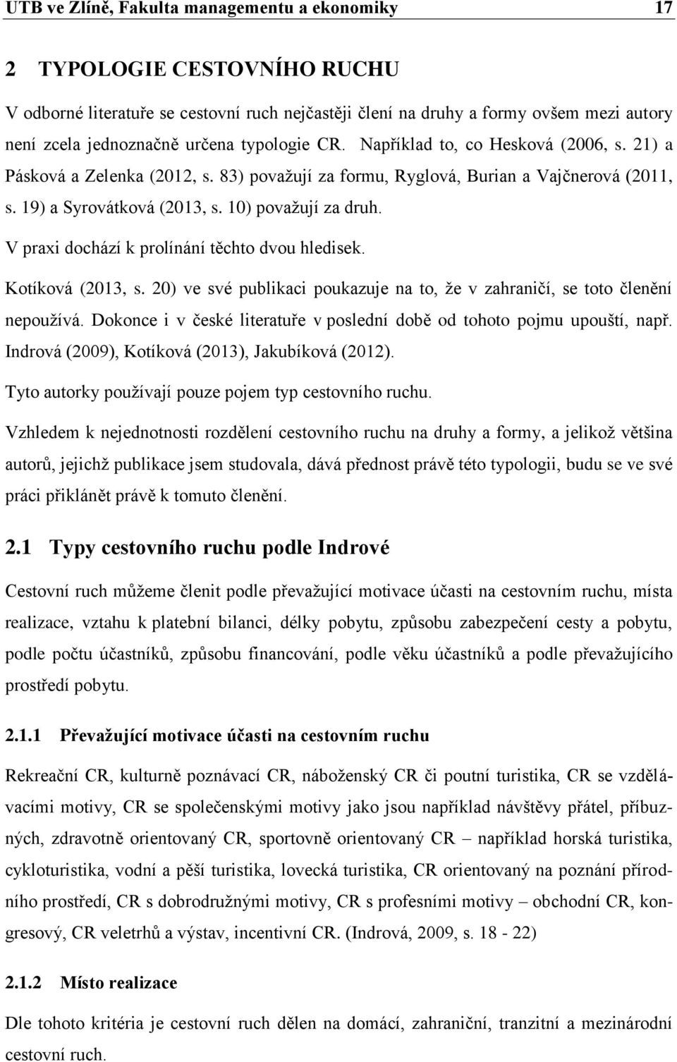 V praxi dochází k prolínání těchto dvou hledisek. Kotíková (2013, s. 20) ve své publikaci poukazuje na to, že v zahraničí, se toto členění nepoužívá.