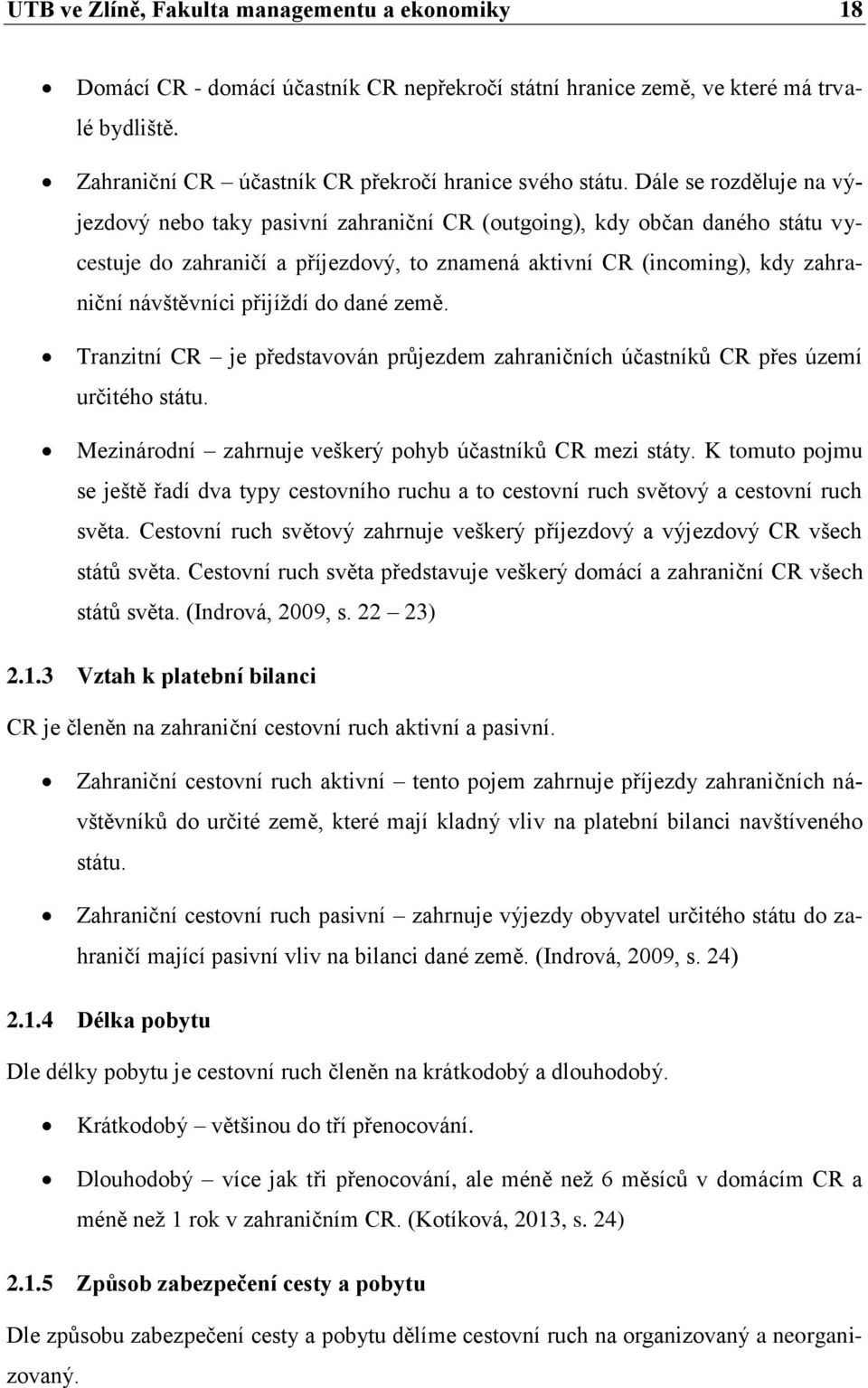 přijíždí do dané země. Tranzitní CR je představován průjezdem zahraničních účastníků CR přes území určitého státu. Mezinárodní zahrnuje veškerý pohyb účastníků CR mezi státy.