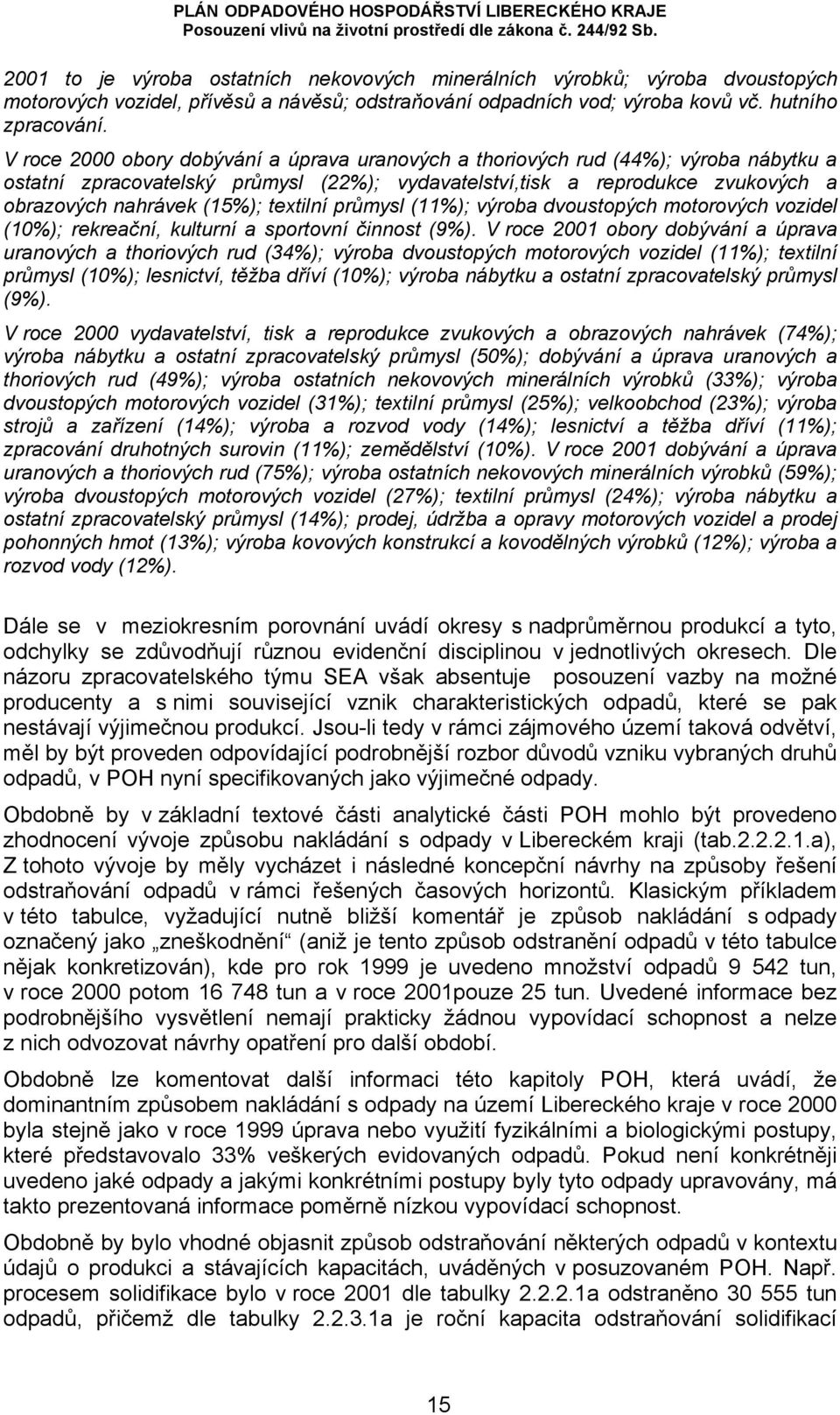 textilní průmysl (11%); výroba dvoustopých motorových vozidel (10%); rekreační, kulturní a sportovní činnost (9%).