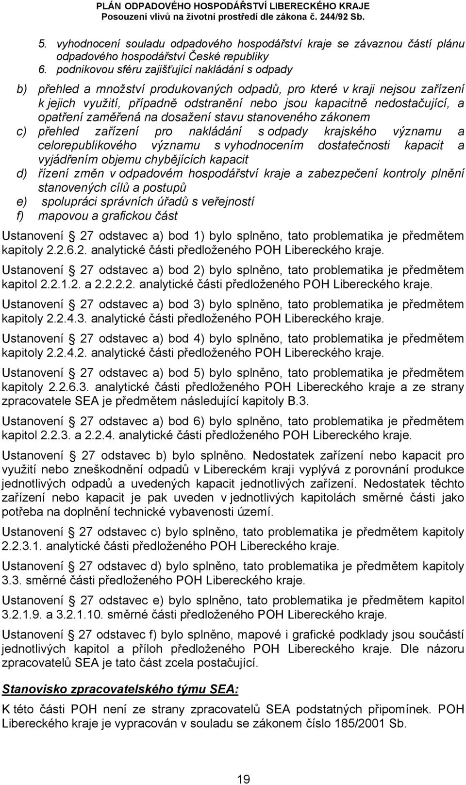 a opatření zaměřená na dosažení stavu stanoveného zákonem c) přehled zařízení pro nakládání s odpady krajského významu a celorepublikového významu s vyhodnocením dostatečnosti kapacit a vyjádřením