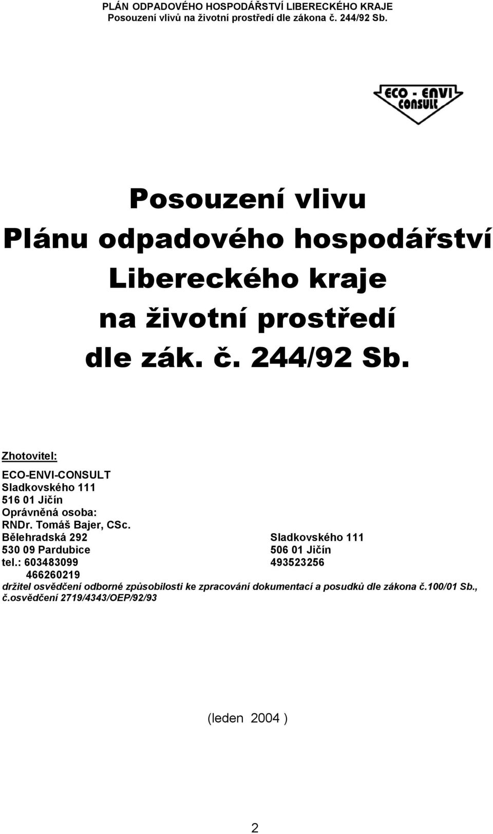 Bělehradská 292 Sladkovského 111 530 09 Pardubice 506 01 Jičín tel.