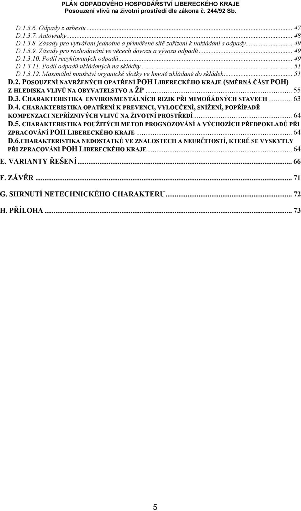 Maximální množství organické složky ve hmotě ukládané do skládek... 51 D.2. POSOUZENÍ NAVRŽENÝCH OPATŘENÍ POH LIBERECKÉHO KRAJE (SMĚRNÁ ČÁST POH) Z HLEDISKA VLIVŮ NA OBYVATELSTVO A ŽP... 55 D.3.