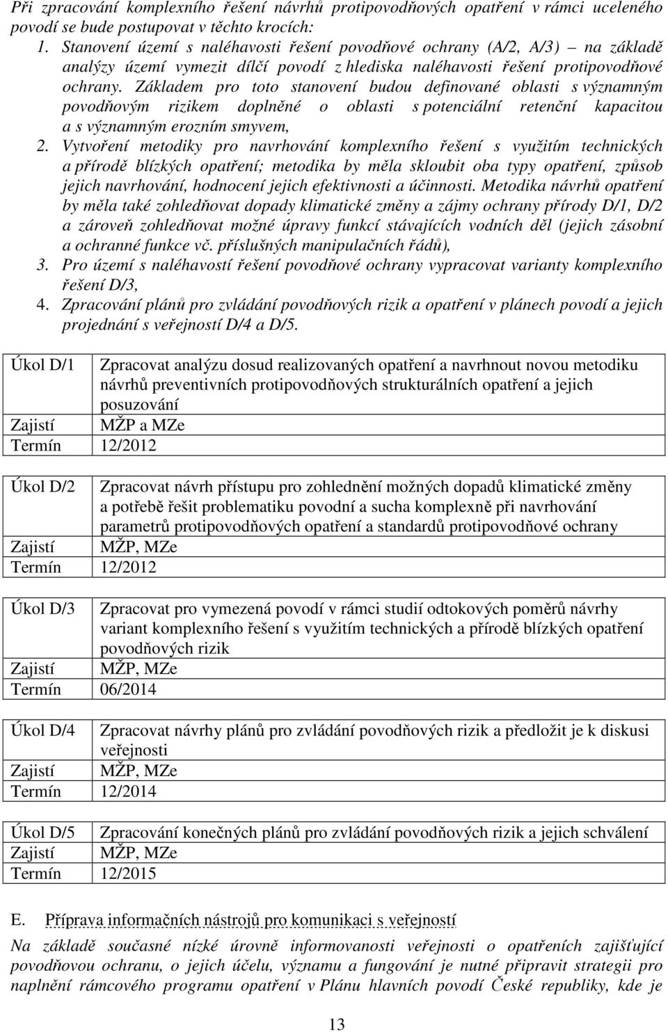 Základem pro toto stanovení budou definované oblasti s významným povodňovým rizikem doplněné o oblasti s potenciální retenční kapacitou a s významným erozním smyvem, 2.