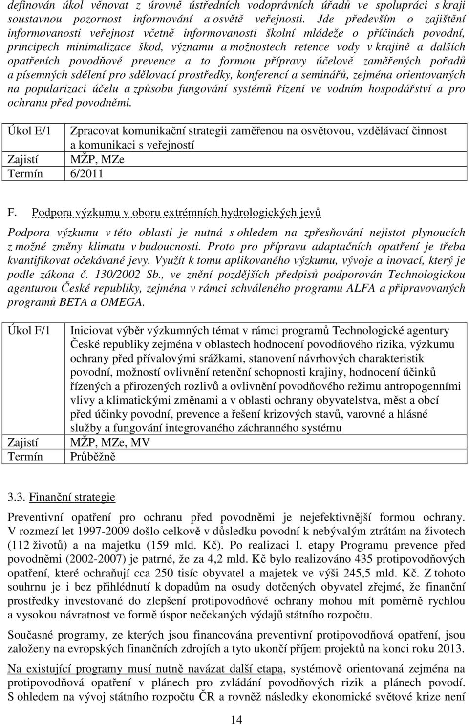 opatřeních povodňové prevence a to formou přípravy účelově zaměřených pořadů a písemných sdělení pro sdělovací prostředky, konferencí a seminářů, zejména orientovaných na popularizaci účelu a způsobu