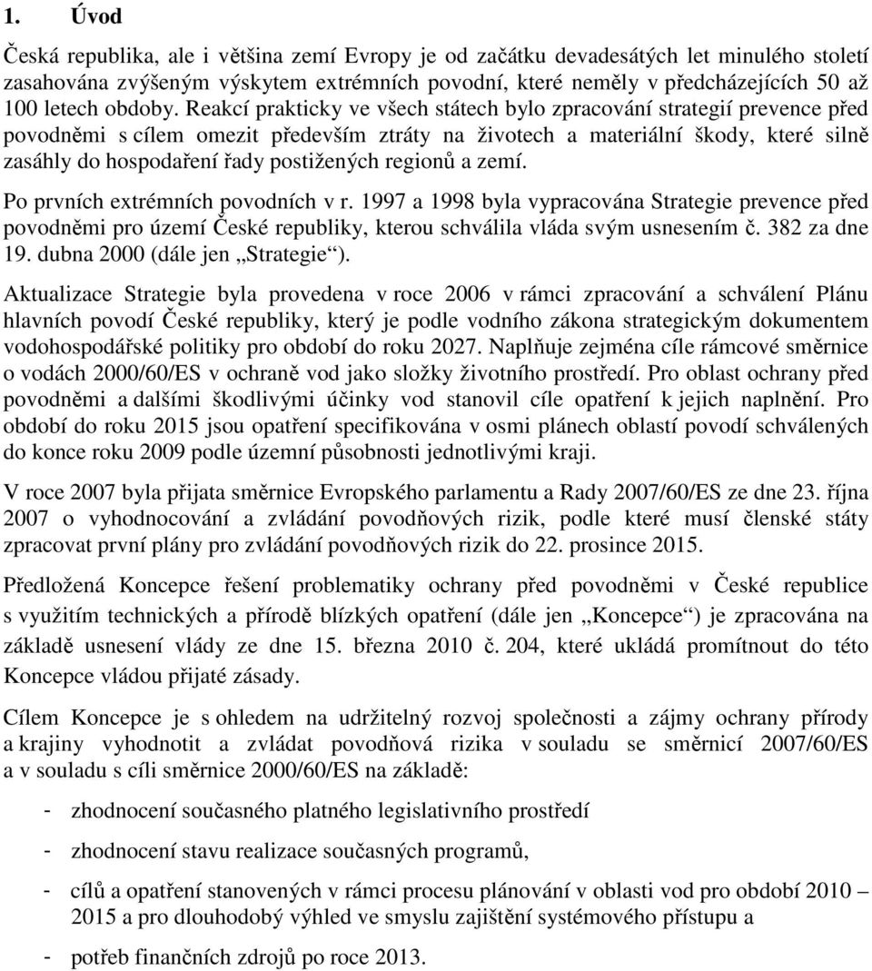 Reakcí prakticky ve všech státech bylo zpracování strategií prevence před povodněmi s cílem omezit především ztráty na životech a materiální škody, které silně zasáhly do hospodaření řady postižených