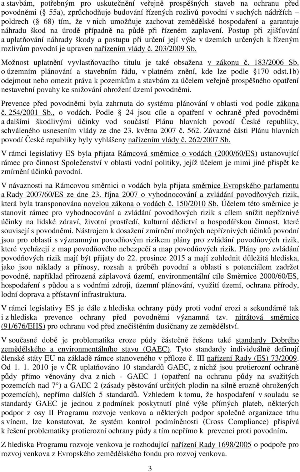 Postup při zjišťování a uplatňování náhrady škody a postupu při určení její výše v územích určených k řízeným rozlivům povodní je upraven nařízením vlády č. 203/2009 Sb.