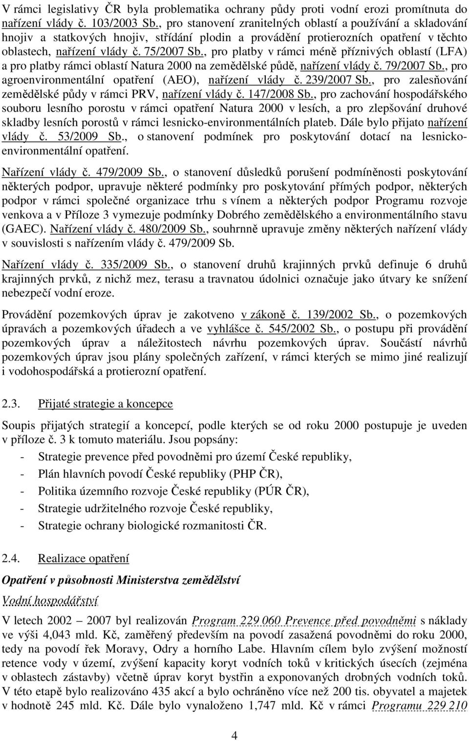 , pro platby v rámci méně příznivých oblastí (LFA) a pro platby rámci oblastí Natura 2000 na zemědělské půdě, nařízení vlády č. 79/2007 Sb., pro agroenvironmentální opatření (AEO), nařízení vlády č.