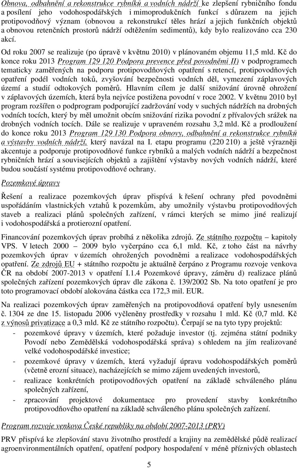 Od roku 2007 se realizuje (po úpravě v květnu 2010) v plánovaném objemu 11,5 mld.