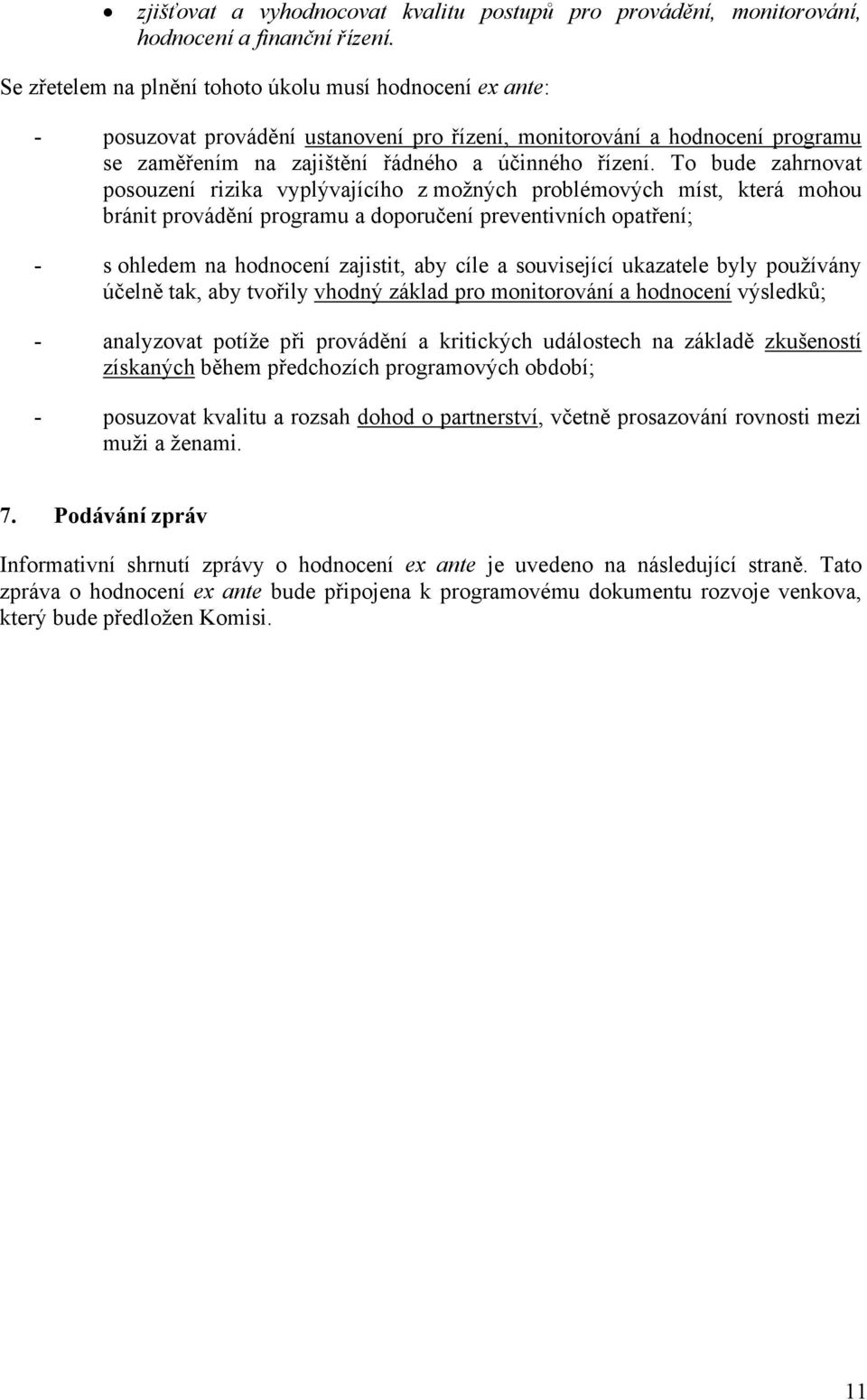 To bude zahrnovat posouzení rizika vyplývajícího z možných problémových míst, která mohou bránit provádění programu a doporučení preventivních opatření; - s ohledem na hodnocení zajistit, aby cíle a