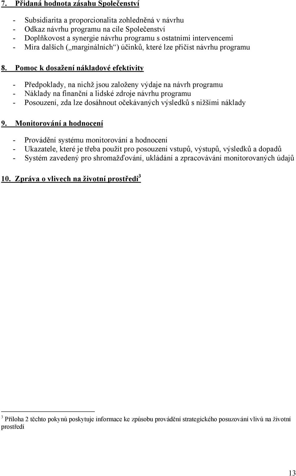 Pomoc k dosažení nákladové efektivity - Předpoklady, na nichž jsou založeny výdaje na návrh programu - Náklady na finanční a lidské zdroje návrhu programu - Posouzení, zda lze dosáhnout očekávaných