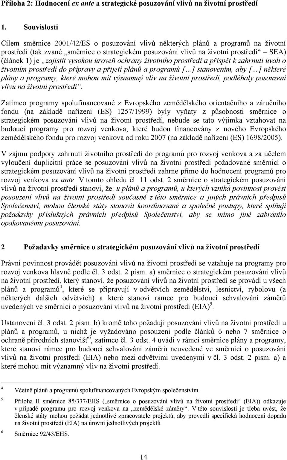 zajistit vysokou úroveň ochrany životního prostředí a přispět k zahrnutí úvah o životním prostředí do přípravy a přijetí plánů a programů [ ] stanovením, aby [ ] některé plány a programy, které mohou