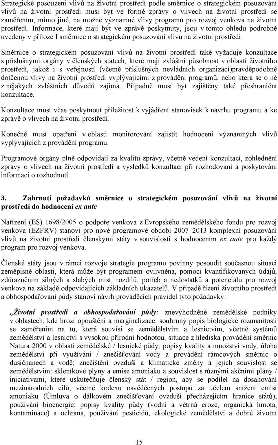 Informace, které mají být ve zprávě poskytnuty, jsou v tomto ohledu podrobně uvedeny v příloze I směrnice o strategickém posuzování vlivů na životní prostředí.